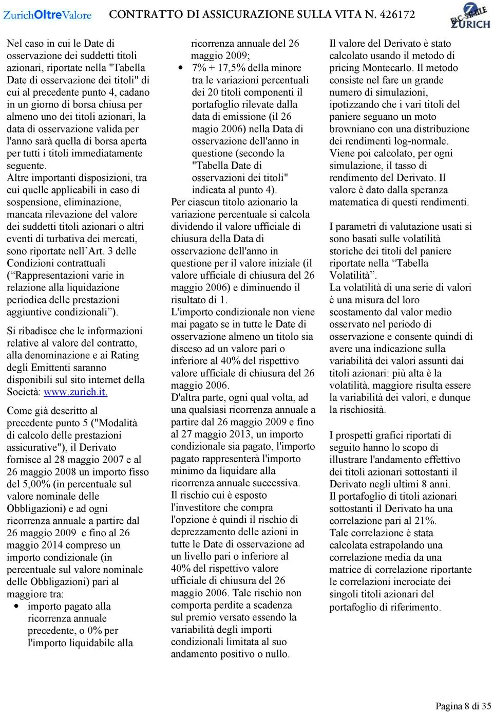 Altre importanti disposizioni, tra cui quelle applicabili in caso di sospensione, eliminazione, mancata rilevazione del valore dei suddetti titoli azionari o altri eventi di turbativa dei mercati,