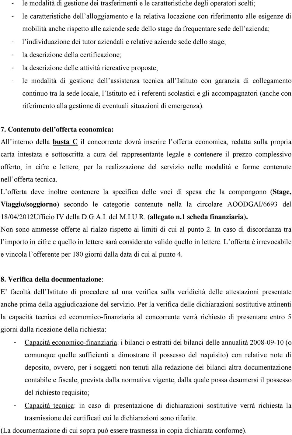 descrizione delle attività ricreative proposte; - le modalità di gestione dell assistenza tecnica all Istituto con garanzia di collegamento continuo tra la sede locale, l Istituto ed i referenti