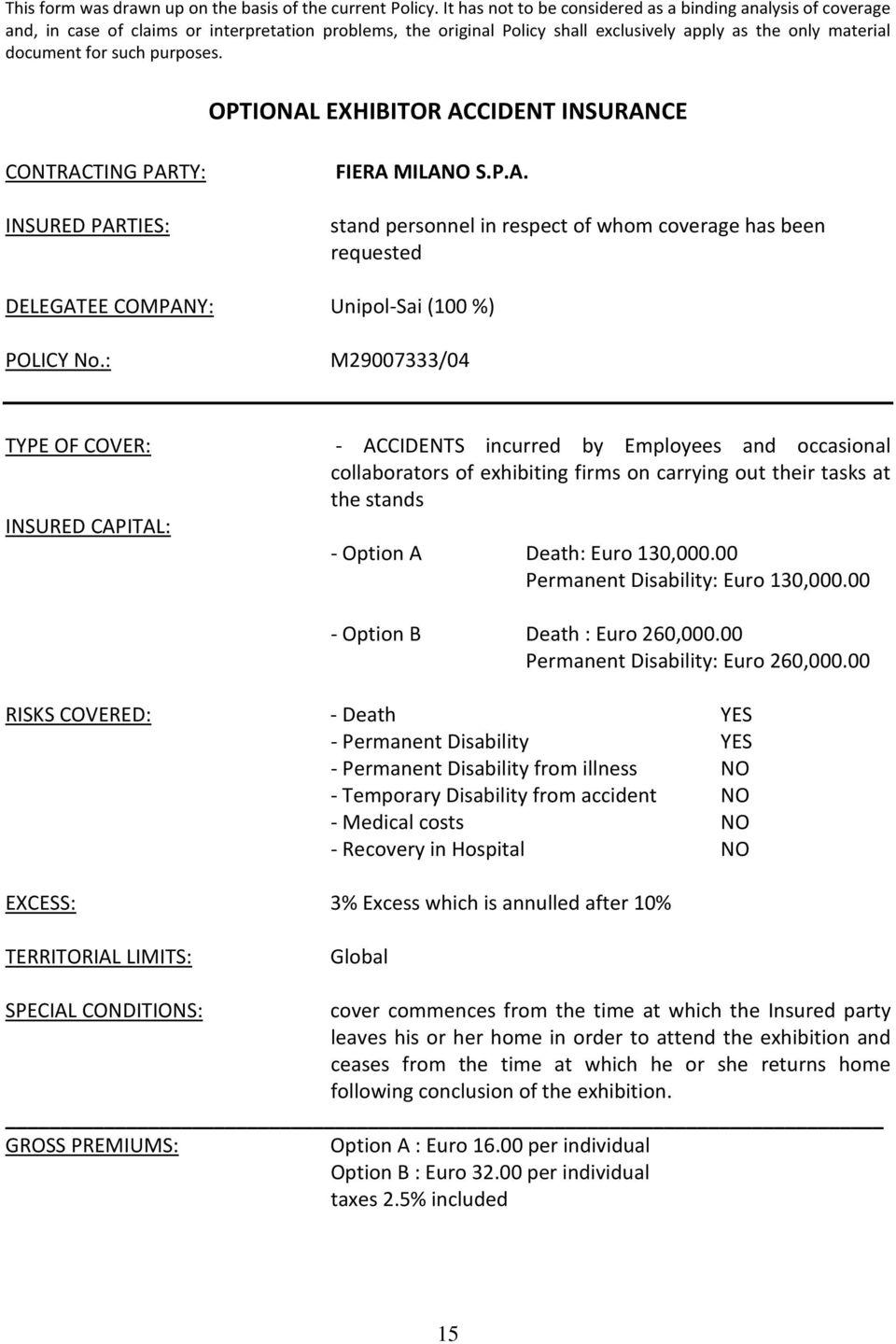 purposes. OPTIONAL EXHIBITOR ACCIDENT INSURANCE CONTRACTING PARTY: INSURED PARTIES: FIERA MILANO S.P.A. stand personnel in respect of whom coverage has been requested DELEGATEE COMPANY: Unipol-Sai (100 %) POLICY No.