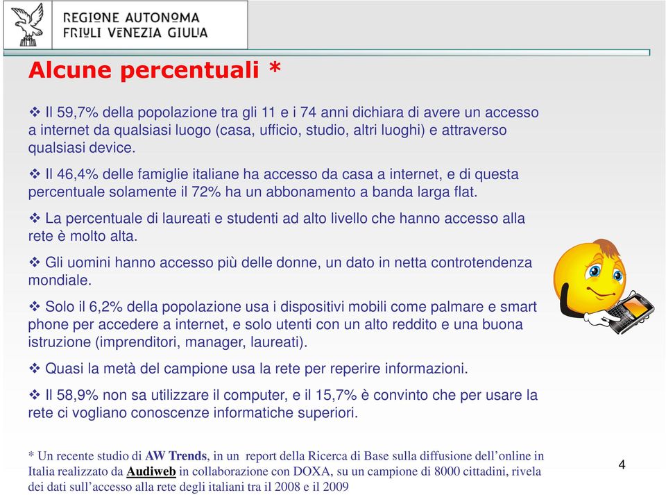 La percentuale di laureati e studenti ad alto livello che hanno accesso alla rete è molto alta. Gli uomini hanno accesso più delle donne, un dato in netta controtendenza mondiale.