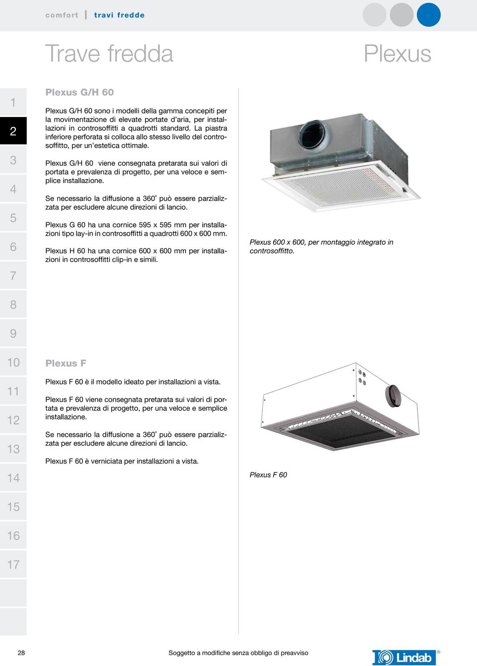 Plexus G/H 0 viene consegnata pretarata sui valori di portata e prevalenza di progetto, per una veloce e semplice installazione.