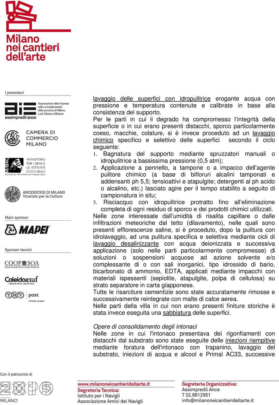 chimico specifico e selettivo delle superfici secondo il ciclo seguente: 1. Bagnatura del supporto mediante spruzzatori manuali o idropulitrice a bassissima pressione (0,5 atm); 2.