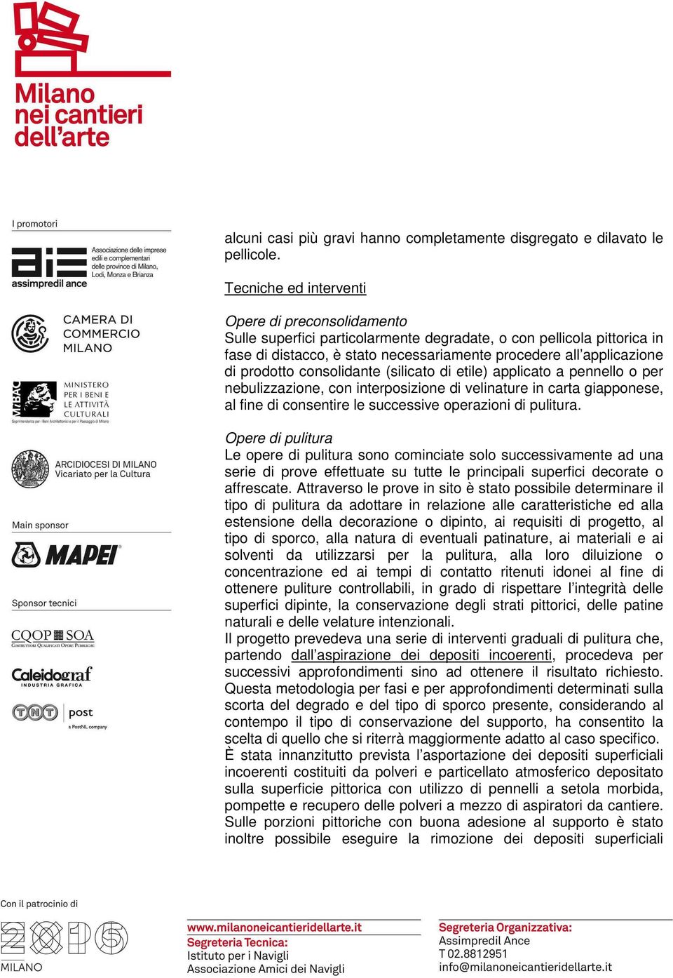 prodotto consolidante (silicato di etile) applicato a pennello o per nebulizzazione, con interposizione di velinature in carta giapponese, al fine di consentire le successive operazioni di pulitura.