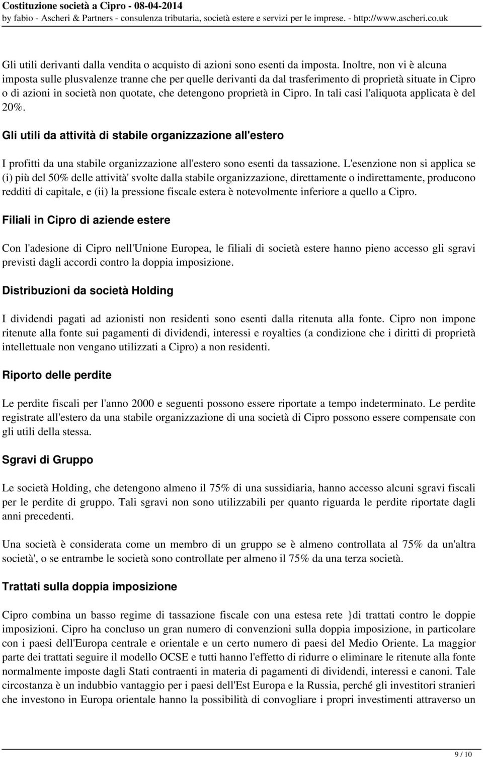 Cipro. In tali casi l'aliquota applicata è del 20%. Gli utili da attività di stabile organizzazione all'estero I profitti da una stabile organizzazione all'estero sono esenti da tassazione.