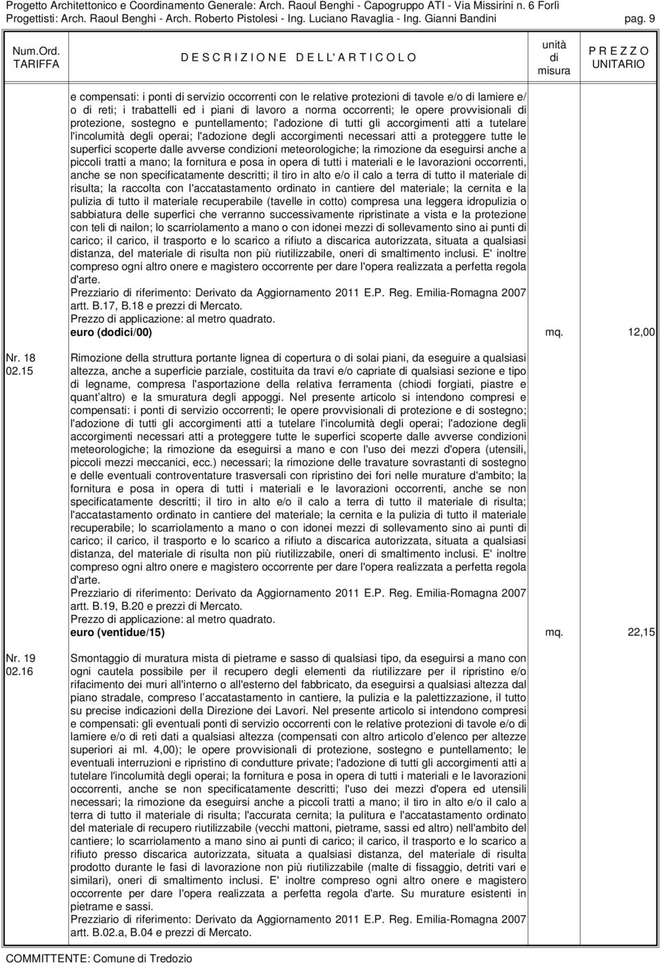 9 e compensati: i ponti servizio occorrenti con le relative protezioni tavole e/o lamiere e/ o reti; i trabattelli ed i piani lavoro a norma occorrenti; le opere provvisionali protezione, sostegno e