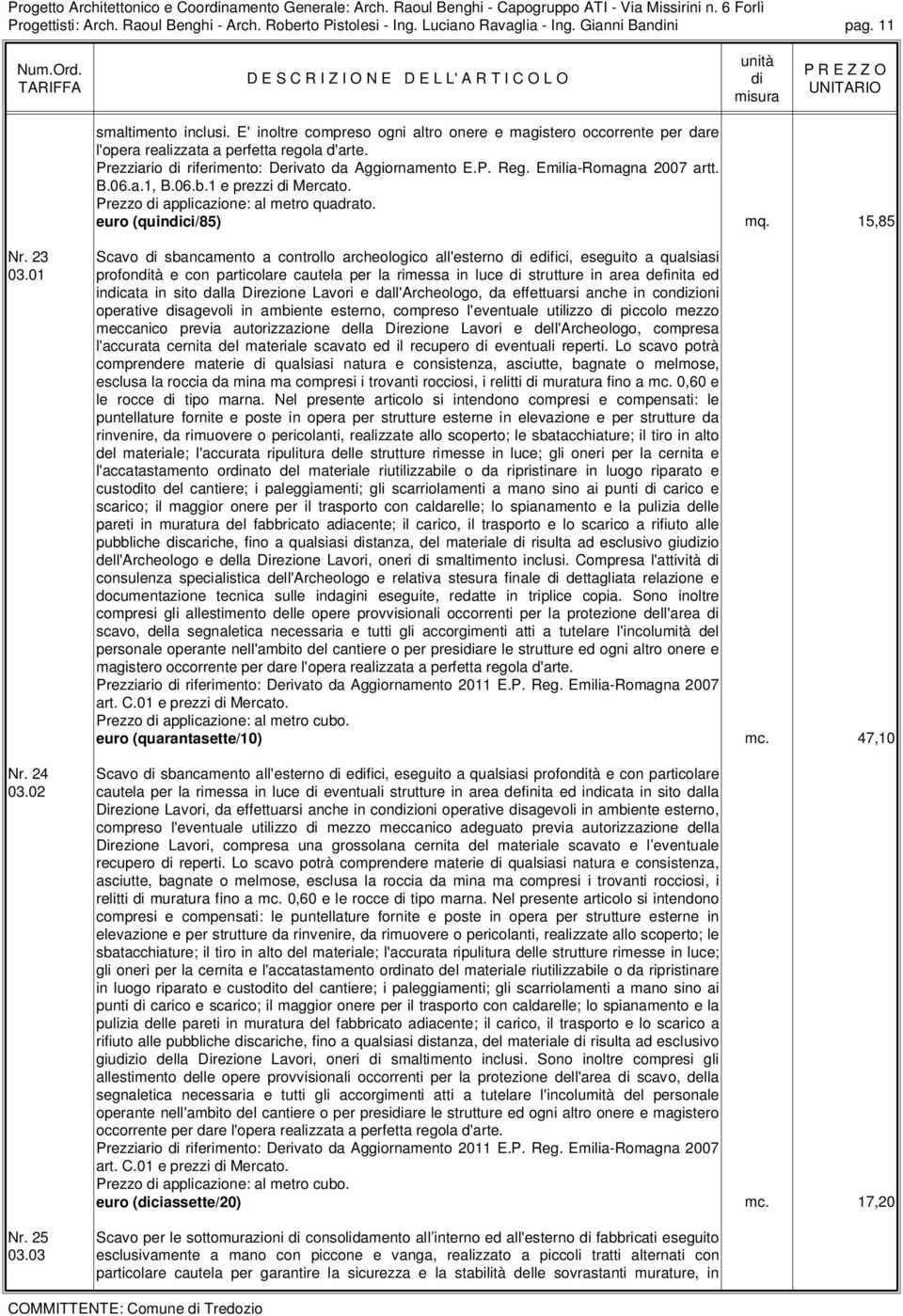 Prezziario riferimento: Derivato da Aggiornamento E.P. Reg. Emilia-Romagna 2007 artt. B.06.a.1, B.06.b.1 e prezzi Mercato. Prezzo applicazione: al metro quadrato. euro (quinci/85) mq. 15,85 Nr.