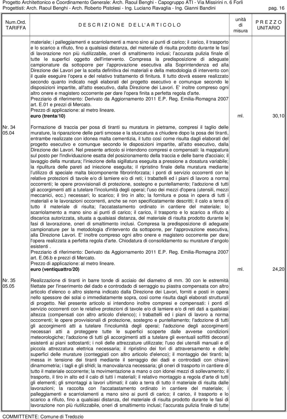 16 materiale; i palleggiamenti e scarriolamenti a mano sino ai punti carico; il carico, il trasporto e lo scarico a rifiuto, fino a qualsiasi stanza, del materiale risulta prodotto durante le fasi