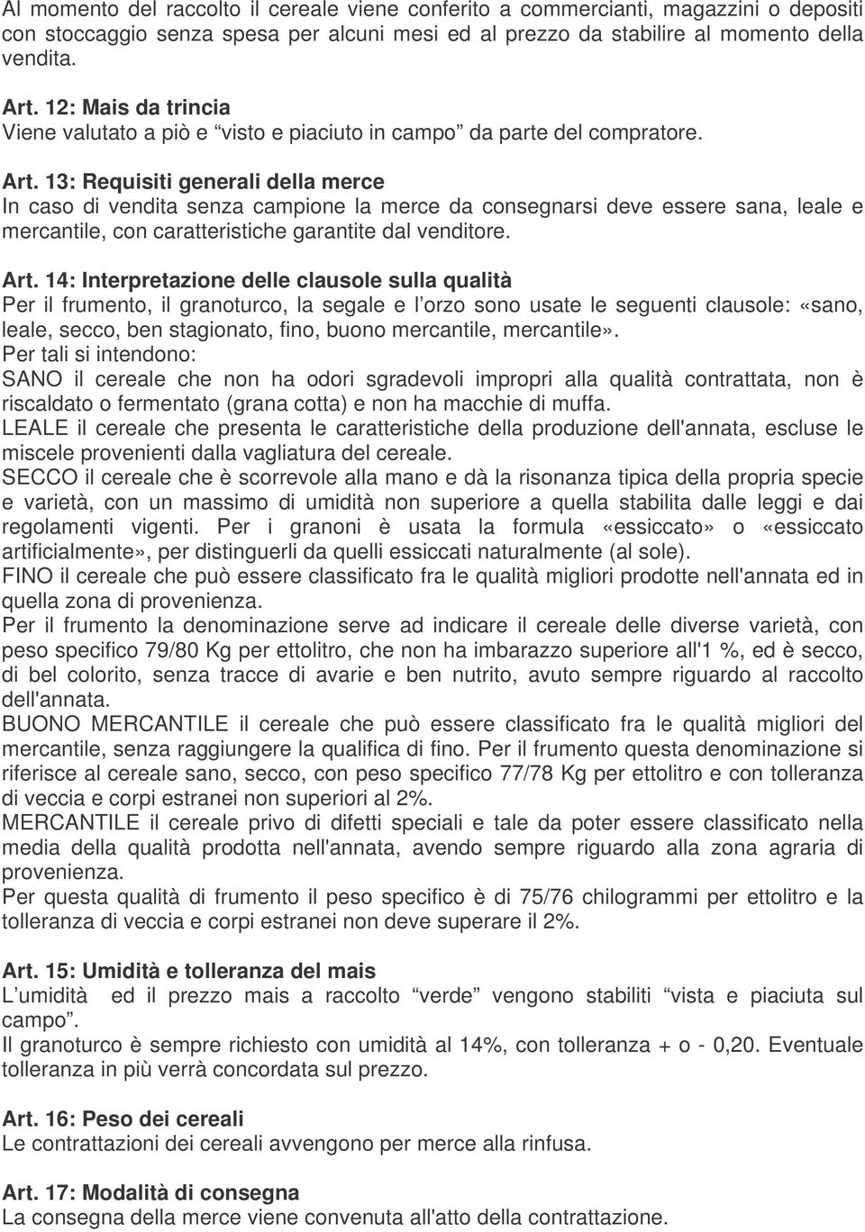 13: Requisiti generali della merce In caso di vendita senza campione la merce da consegnarsi deve essere sana, leale e mercantile, con caratteristiche garantite dal venditore. Art.