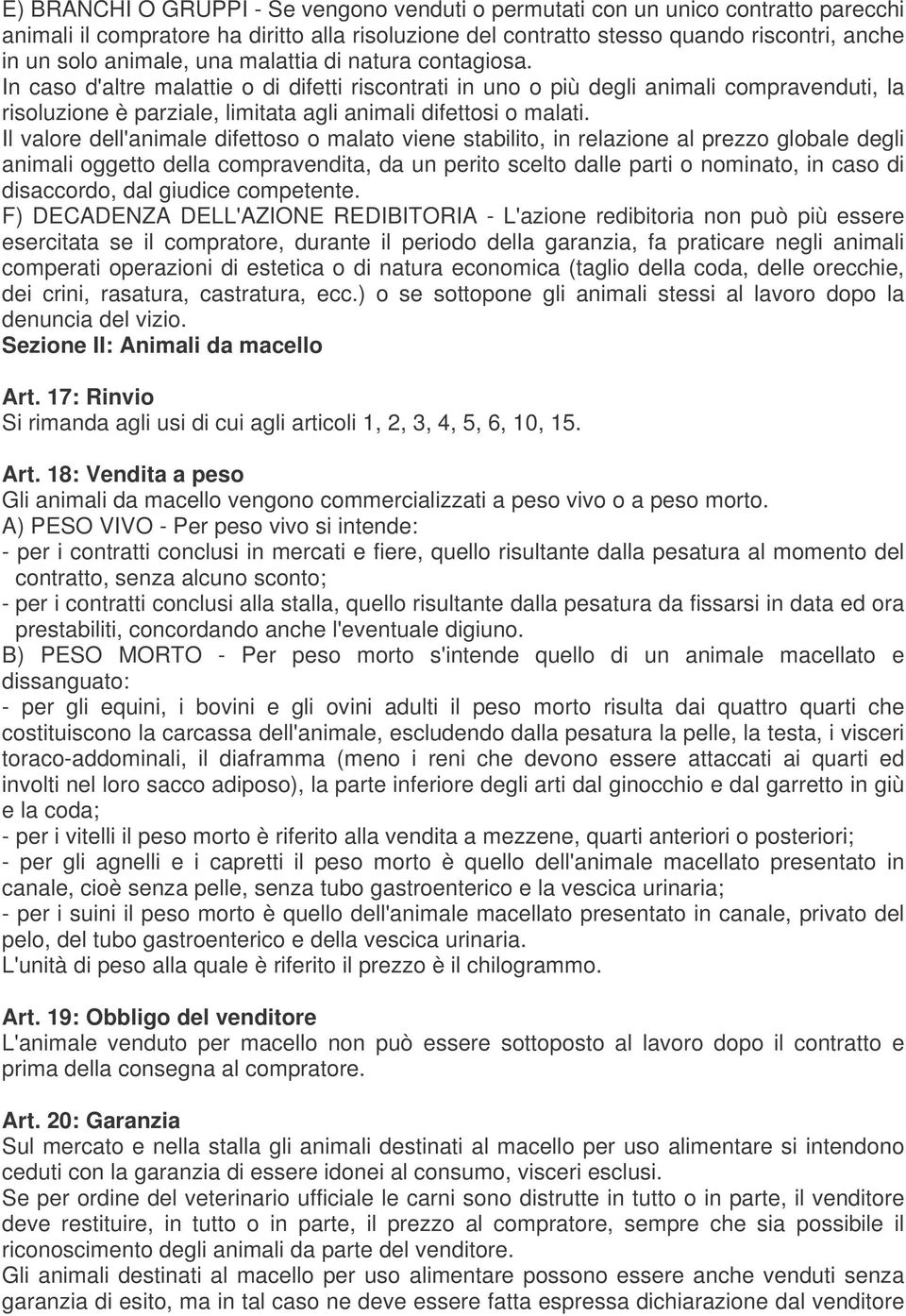 Il valore dell'animale difettoso o malato viene stabilito, in relazione al prezzo globale degli animali oggetto della compravendita, da un perito scelto dalle parti o nominato, in caso di disaccordo,