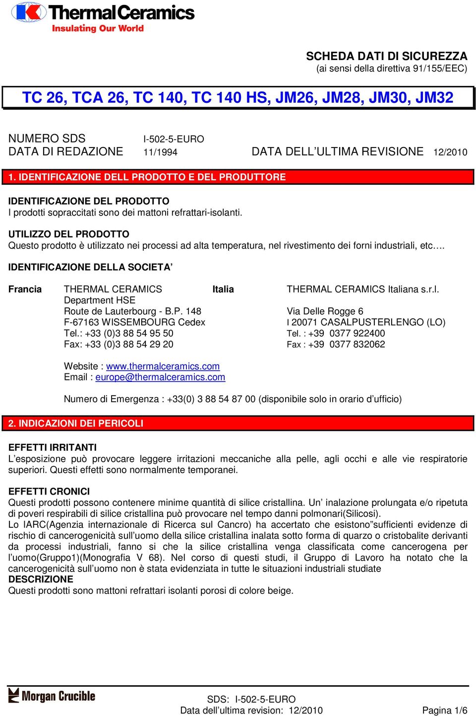 UTILIZZO DEL PRODOTTO Questo prodotto è utilizzato nei processi ad alta temperatura, nel rivestimento dei forni industriali, etc.