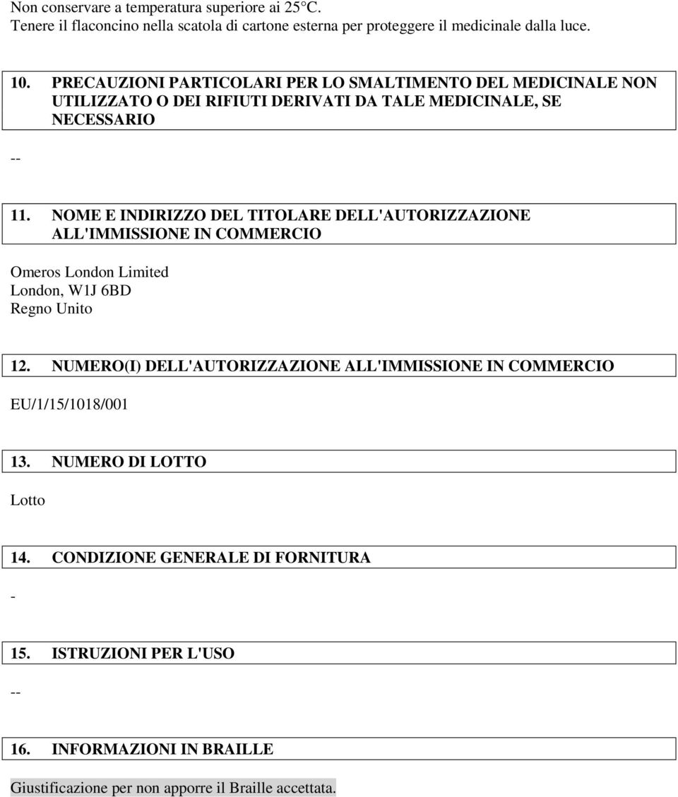 NOME E INDIRIZZO DEL TITOLARE DELL'AUTORIZZAZIONE ALL'IMMISSIONE IN COMMERCIO Omeros London Limited London, W1J 6BD Regno Unito 12.