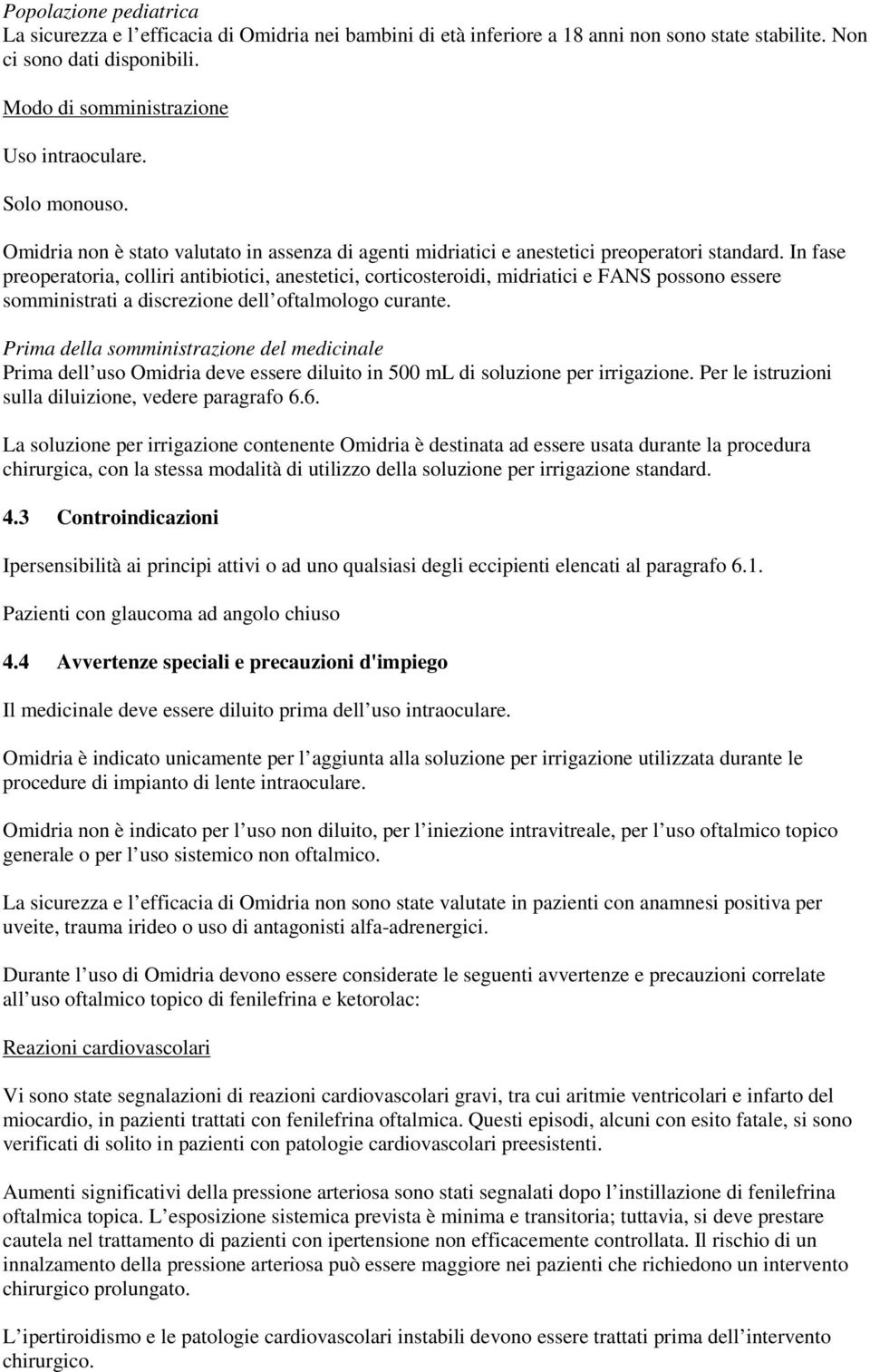 In fase preoperatoria, colliri antibiotici, anestetici, corticosteroidi, midriatici e FANS possono essere somministrati a discrezione dell oftalmologo curante.