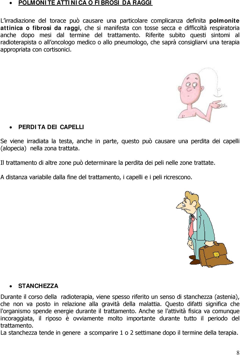 Riferite subito questi sintomi al radioterapista o all oncologo medico o allo pneumologo, che saprà consigliarvi una terapia appropriata con cortisonici.