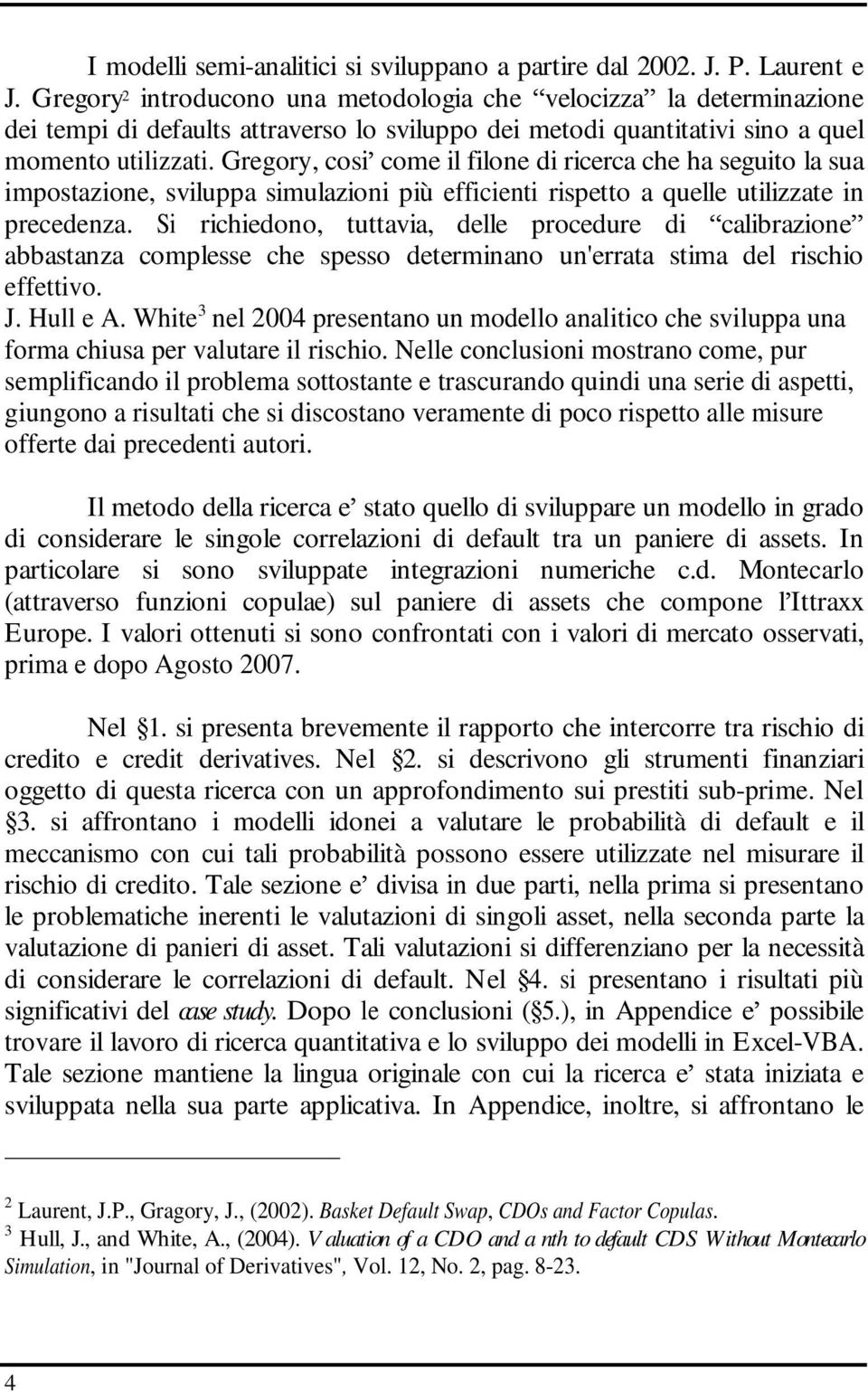 Gregory, cosi come il filone di ricerca che ha seguito la sua impostazione, sviluppa simulazioni più efficienti rispetto a quelle utilizzate in precedenza.