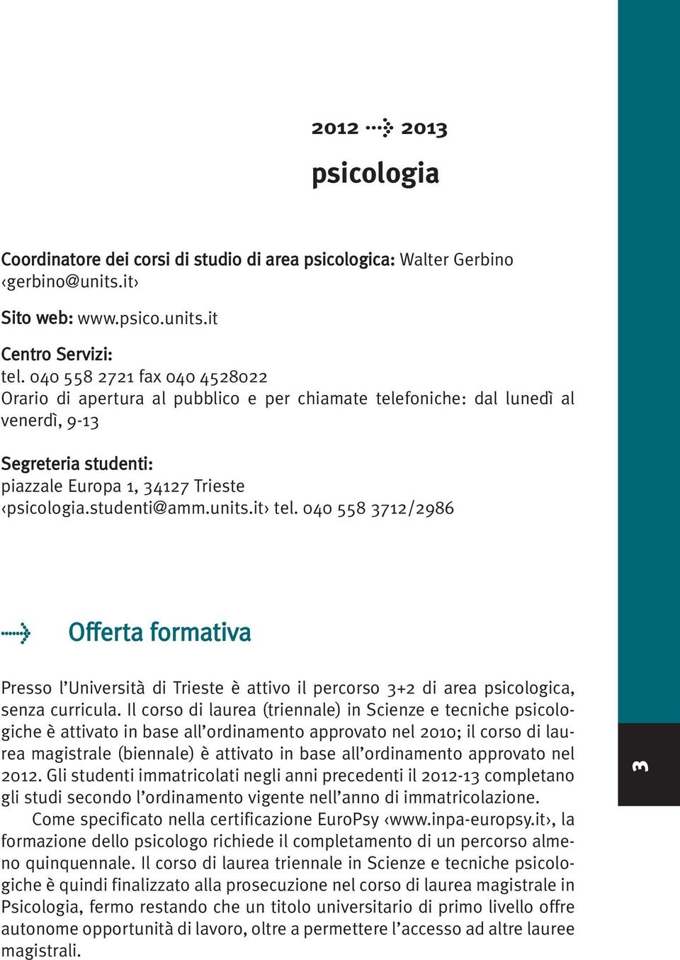 it tel. 040 558 3712/2986 > Offerta formativa Presso l Università di Trieste è attivo il percorso 3+2 di area psicologica, senza curricula.
