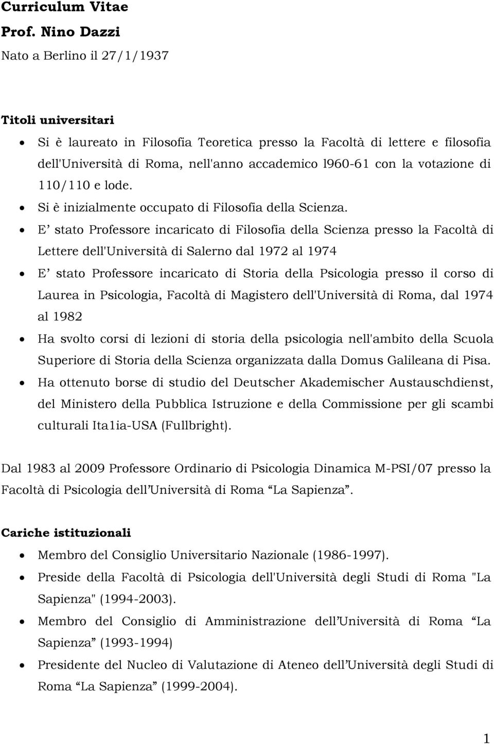 votazione di 110/110 e lode. Si è inizialmente occupato di Filosofia della Scienza.