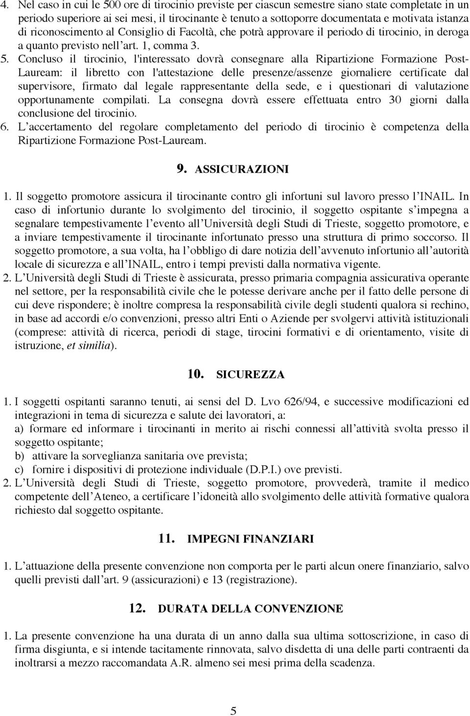 Concluso il tirocinio, l'interessato dovrà consegnare alla Ripartizione Formazione Post- Lauream: il libretto con l'attestazione delle presenze/assenze giornaliere certificate dal supervisore,