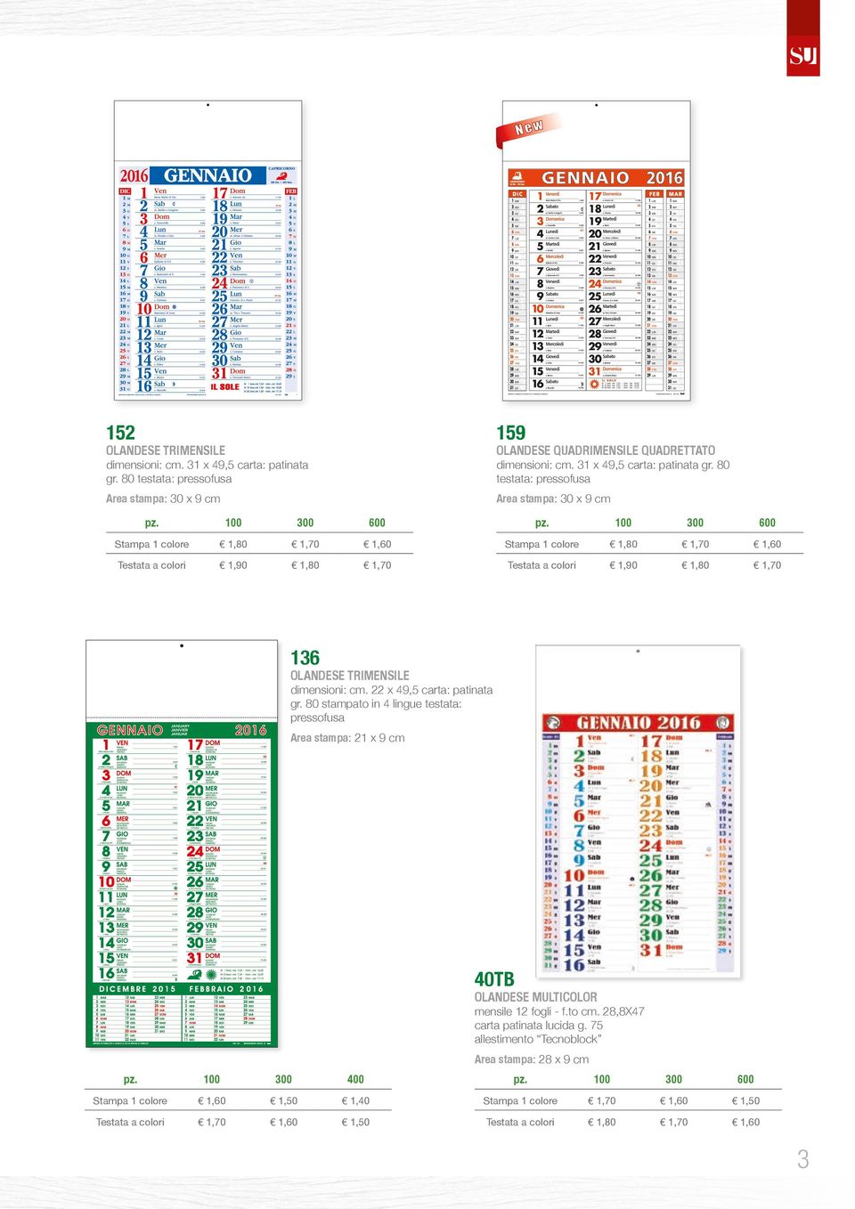100 300 600 Stampa 1 colore 1,80 1,70 1,60 Stampa 1 colore 1,80 1,70 1,60 Testata a colori 1,90 1,80 1,70 Testata a colori 1,90 1,80 1,70 136 OLANDESE TRIMENSILE dimensioni: cm.
