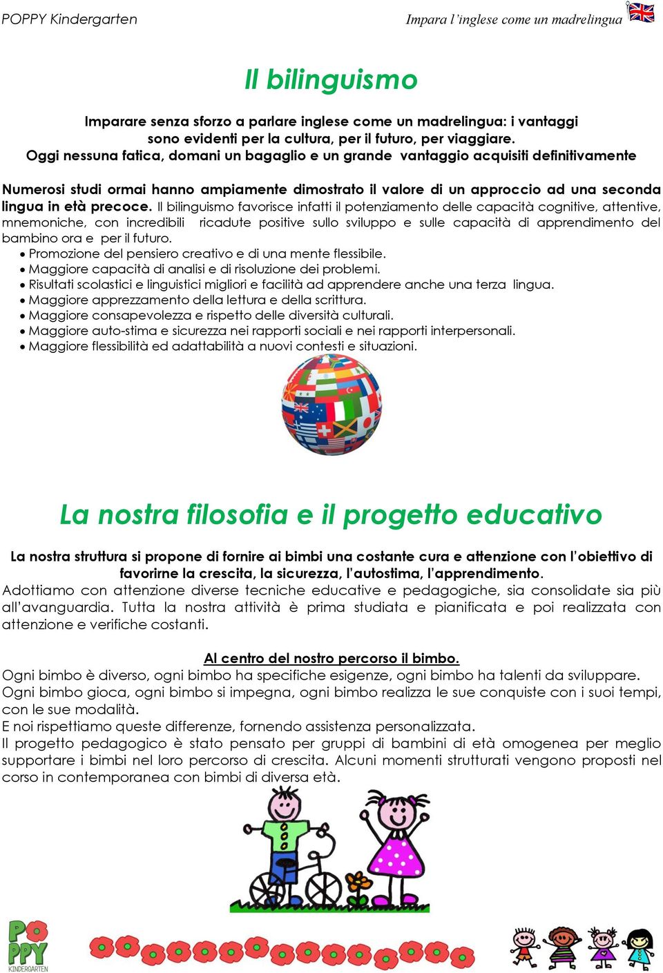 Il bilinguismo favorisce infatti il potenziamento delle capacità cognitive, attentive, mnemoniche, con incredibili ricadute positive sullo sviluppo e sulle capacità di apprendimento del bambino ora e