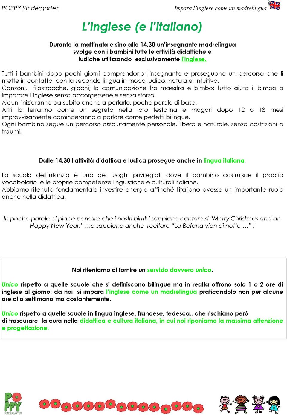 Canzoni, filastrocche, giochi, la comunicazione tra maestra e bimbo: tutto aiuta il bimbo a imparare l inglese senza accorgersene e senza sforzo.