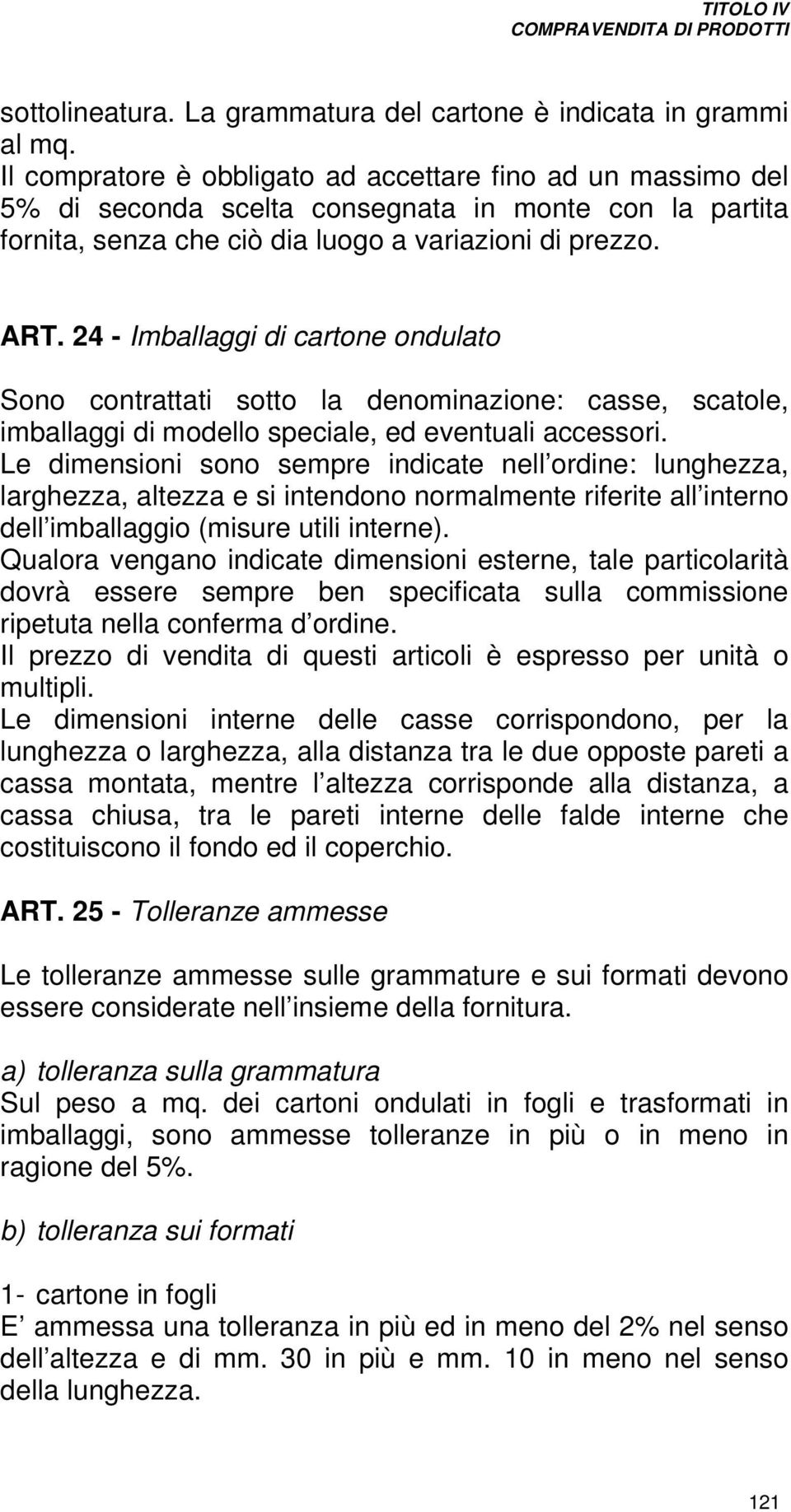 24 - Imballaggi di cartone ondulato Sono contrattati sotto la denominazione: casse, scatole, imballaggi di modello speciale, ed eventuali accessori.