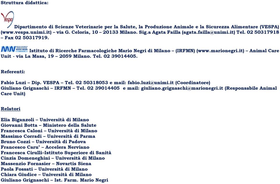 it) Animal Care Unit - via La Masa, 19 2059 Milano. Tel. 02 39014405. Referenti: Fabio Luzi Dip. VESPA Tel. 02 50318053 e mail: fabio.luzi@unimi.it (Coordinatore) Giuliano Grignaschi IRFMN Tel.