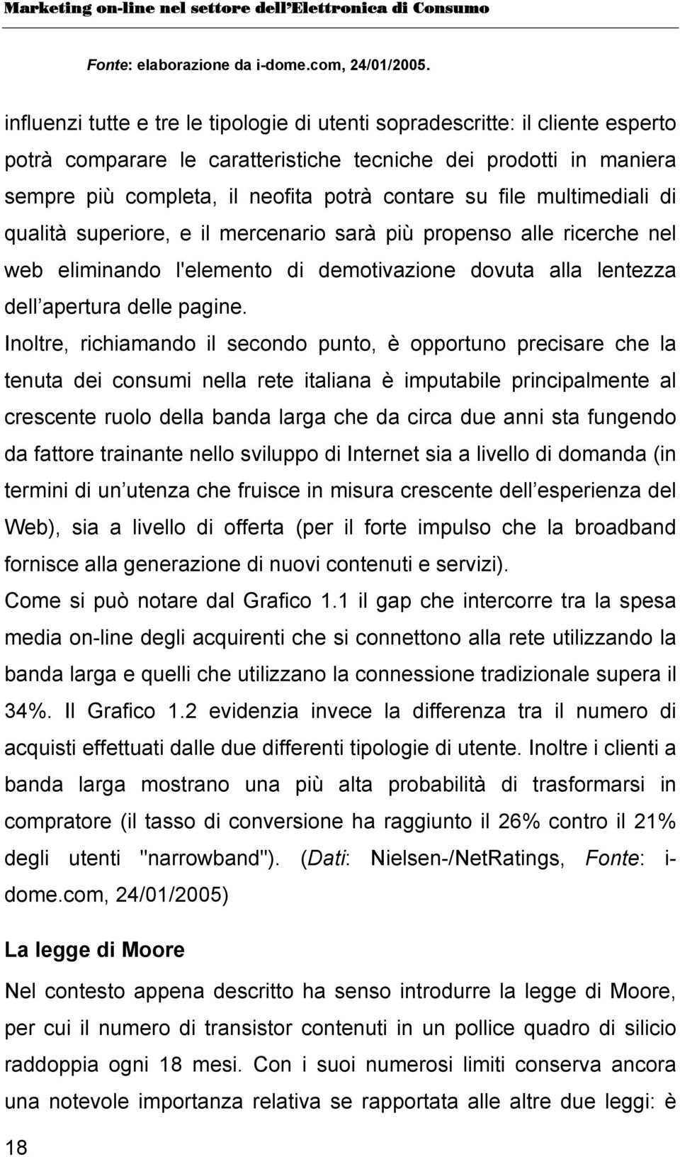 file multimediali di qualità superiore, e il mercenario sarà più propenso alle ricerche nel web eliminando l'elemento di demotivazione dovuta alla lentezza dell apertura delle pagine.