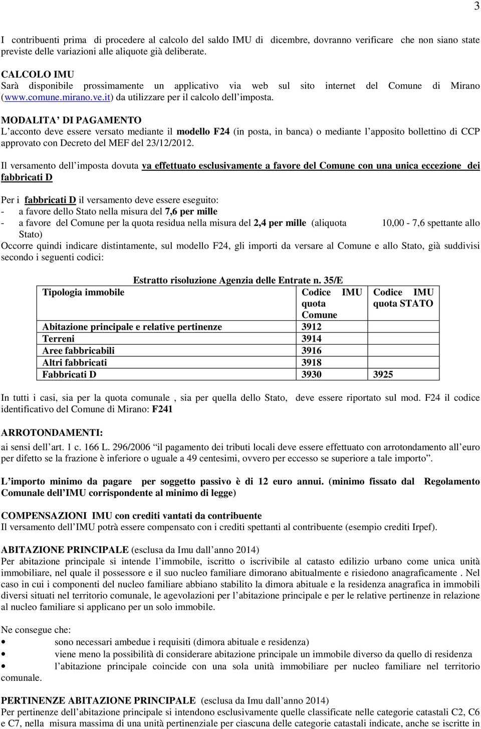 MODALITA DI PAGAMENTO L acconto deve essere versato mediante il modello F24 (in posta, in banca) o mediante l apposito bollettino di CCP approvato con Decreto del MEF del 23/12/2012.