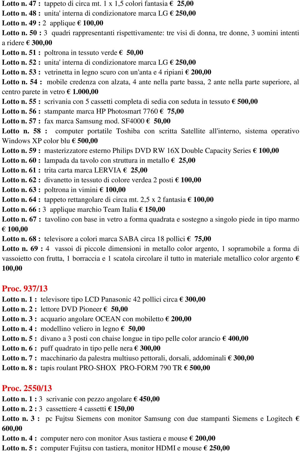 52 : unita' interna di condizionatore marca LG 250,00 Lotto n. 53 : vetrinetta in legno scuro con un'anta e 4 ripiani 200,00 Lotto n.