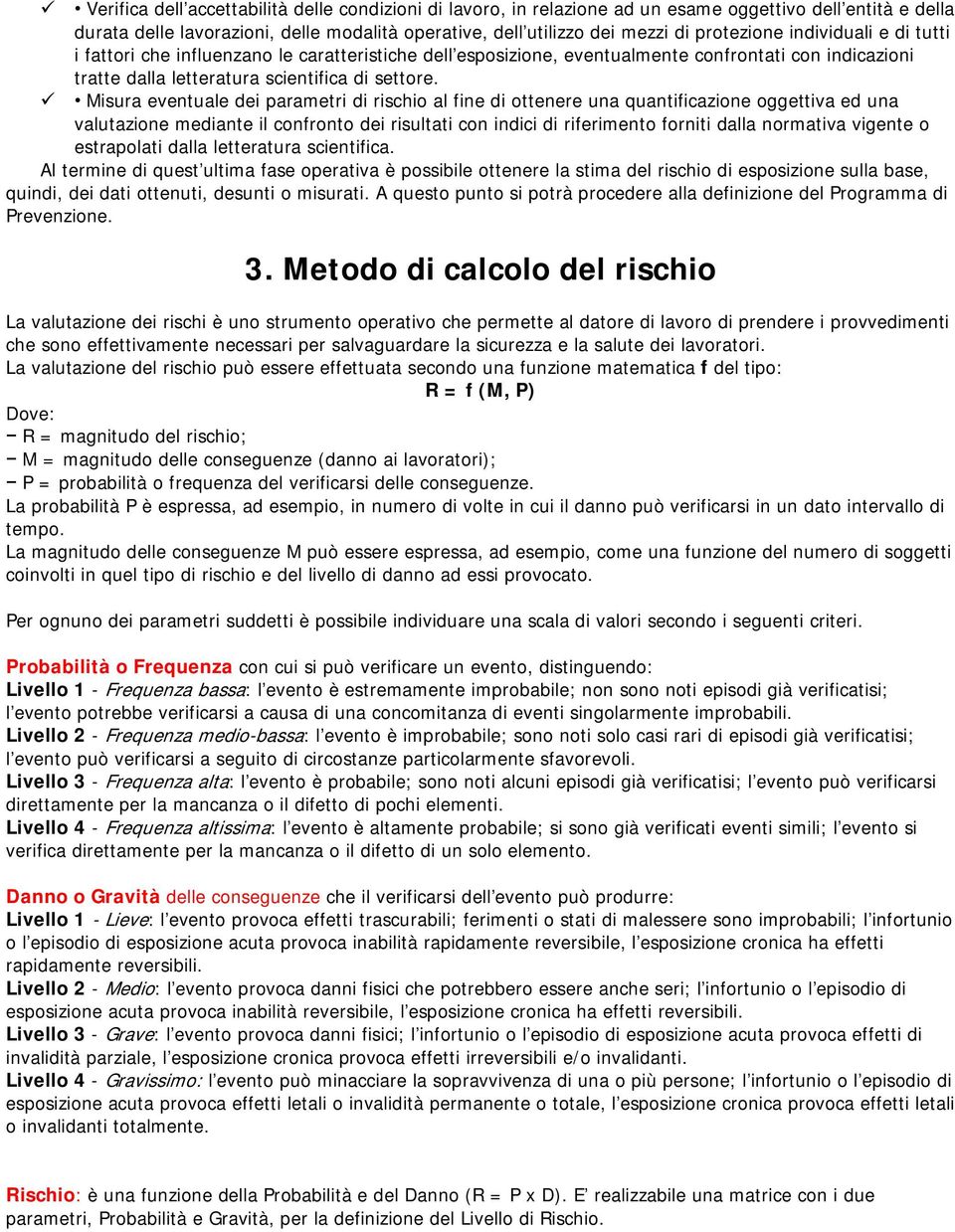 Misura eventuale dei parametri di rischio al fine di ottenere una quantificazione oggettiva ed una valutazione mediante il confronto dei risultati con indici di riferimento forniti dalla normativa