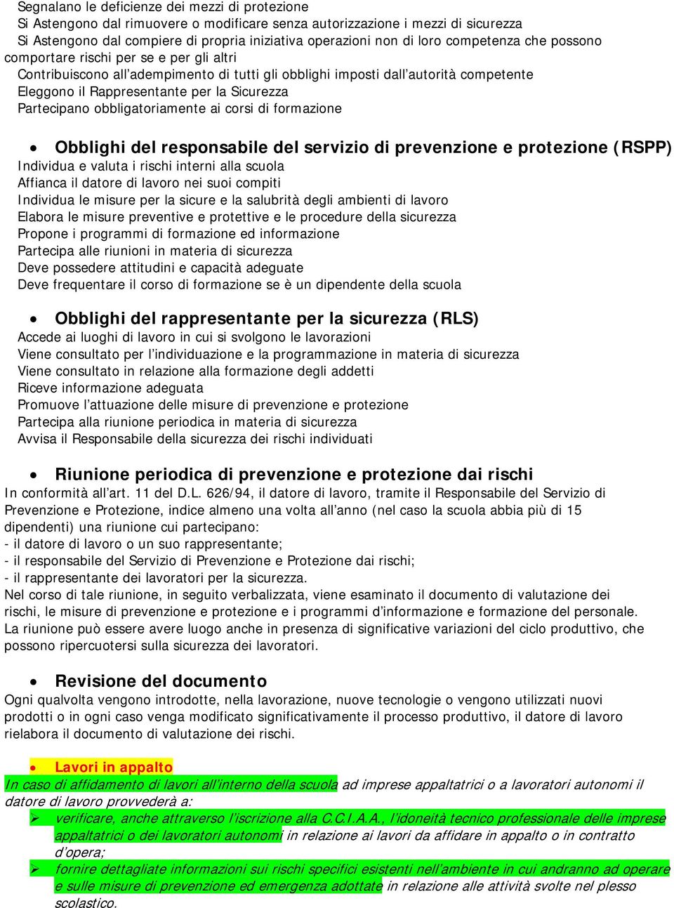 Partecipano obbligatoriamente ai corsi di formazione Obblighi del responsabile del servizio di prevenzione e protezione () Individua e valuta i rischi interni alla scuola Affianca il datore di lavoro