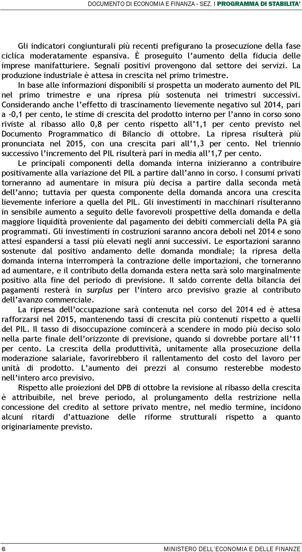 In base alle informazioni disponibili si prospetta un moderato aumento del PIL nel primo trimestre e una ripresa più sostenuta nei trimestri successivi.