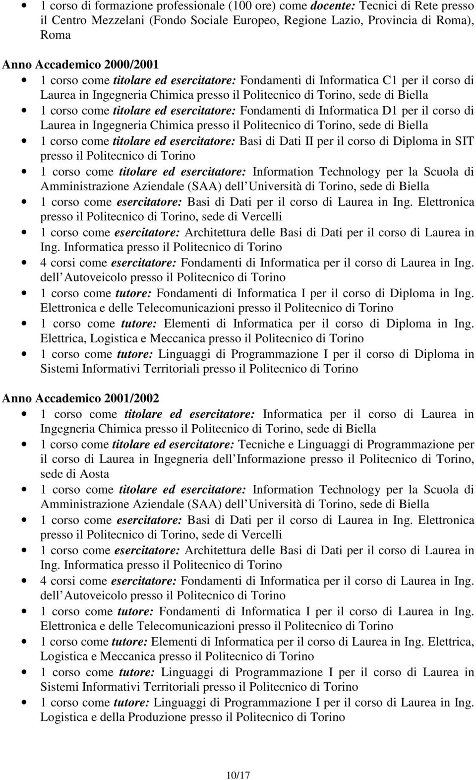 Fondamenti di Informatica D1 per il corso di Laurea in Ingegneria Chimica presso il Politecnico di Torino, sede di Biella 1 corso come titolare ed esercitatore: Basi di Dati II per il corso di
