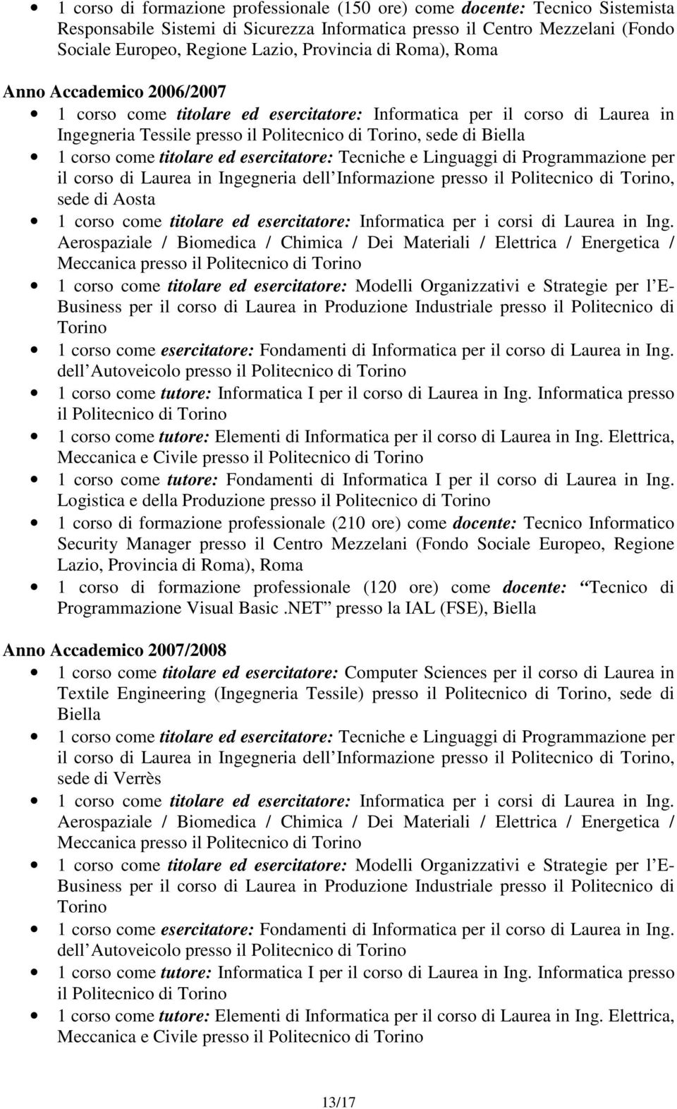 corso come titolare ed esercitatore: Tecniche e Linguaggi di Programmazione per il corso di Laurea in Ingegneria dell Informazione presso il Politecnico di Torino, sede di Aosta 1 corso come titolare