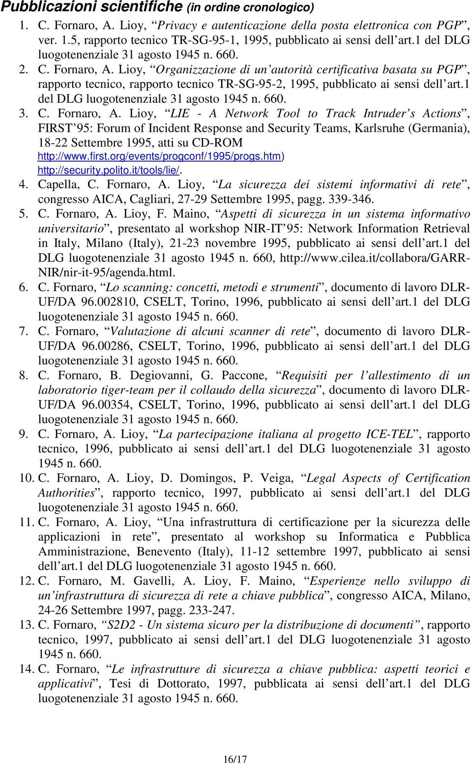 Lioy, Organizzazione di un autorità certificativa basata su PGP, rapporto tecnico, rapporto tecnico TR-SG-95-2, 1995, pubblicato ai sensi dell art.1 del DLG 3. C. Fornaro, A.