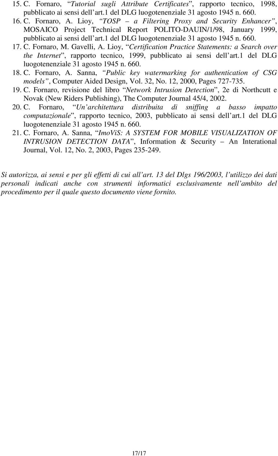 Lioy, Certification Practice Statements: a Search over the Internet, rapporto tecnico, 1999, pubblicato ai sensi dell art.1 del DLG 18. C. Fornaro, A.