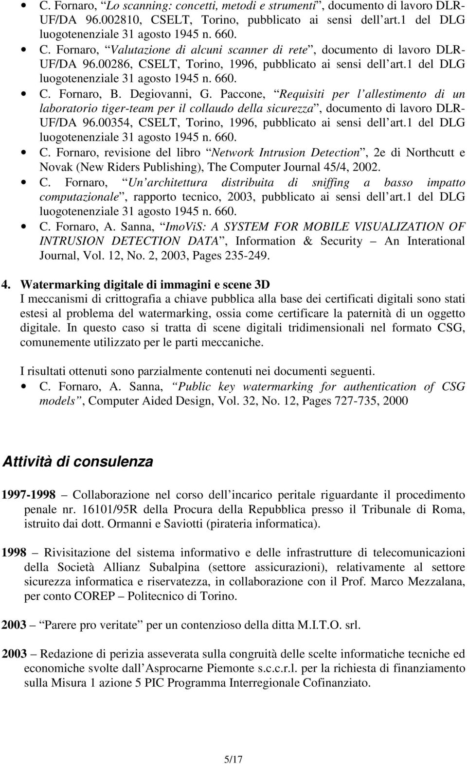 Paccone, Requisiti per l allestimento di un laboratorio tiger-team per il collaudo della sicurezza, documento di lavoro DLR- UF/DA 96.00354, CSELT, Torino, 1996, pubblicato ai sensi dell art.