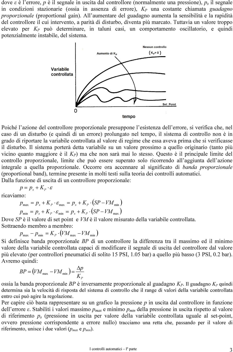 Tuttavia un valore troppo elevato per può determinare, in taluni cai, un comportamento ocillatorio, e quindi potenzialmente intabile, del itema.