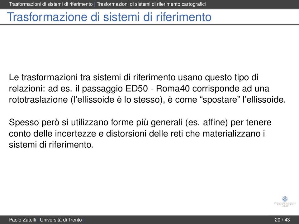 il passaggio ED50 - Roma40 corrisponde ad una rototraslazione (l ellissoide è lo stesso), è come spostare l ellissoide.