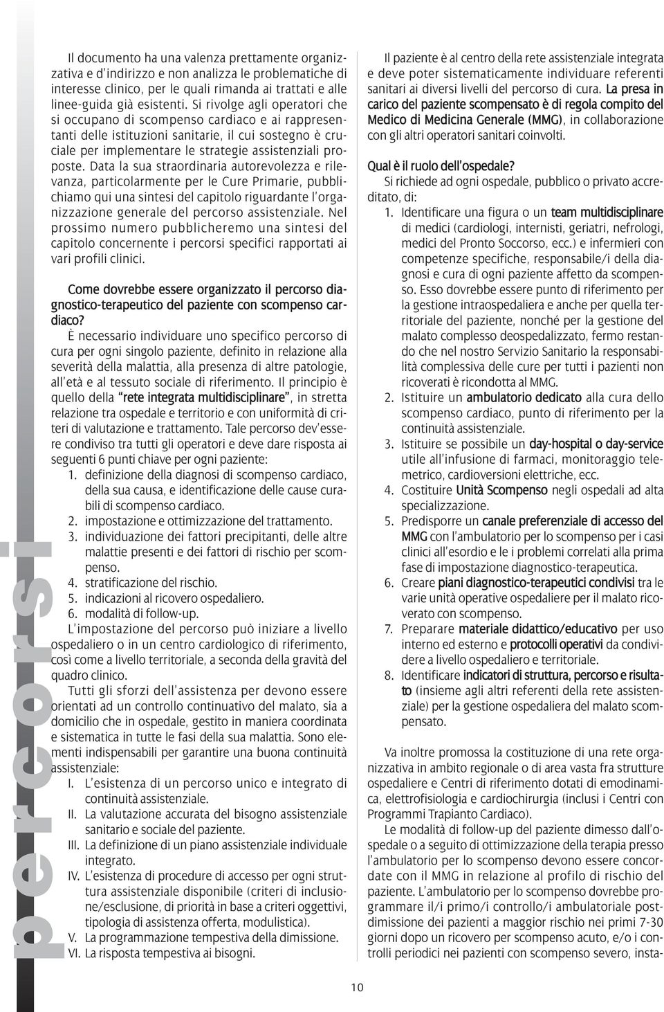 Data la sua straordinaria autorevolezza e rilevanza, particolarmente per le Cure Primarie, pubblichiamo qui una sintesi del capitolo riguardante l organizzazione generale del percorso assistenziale.