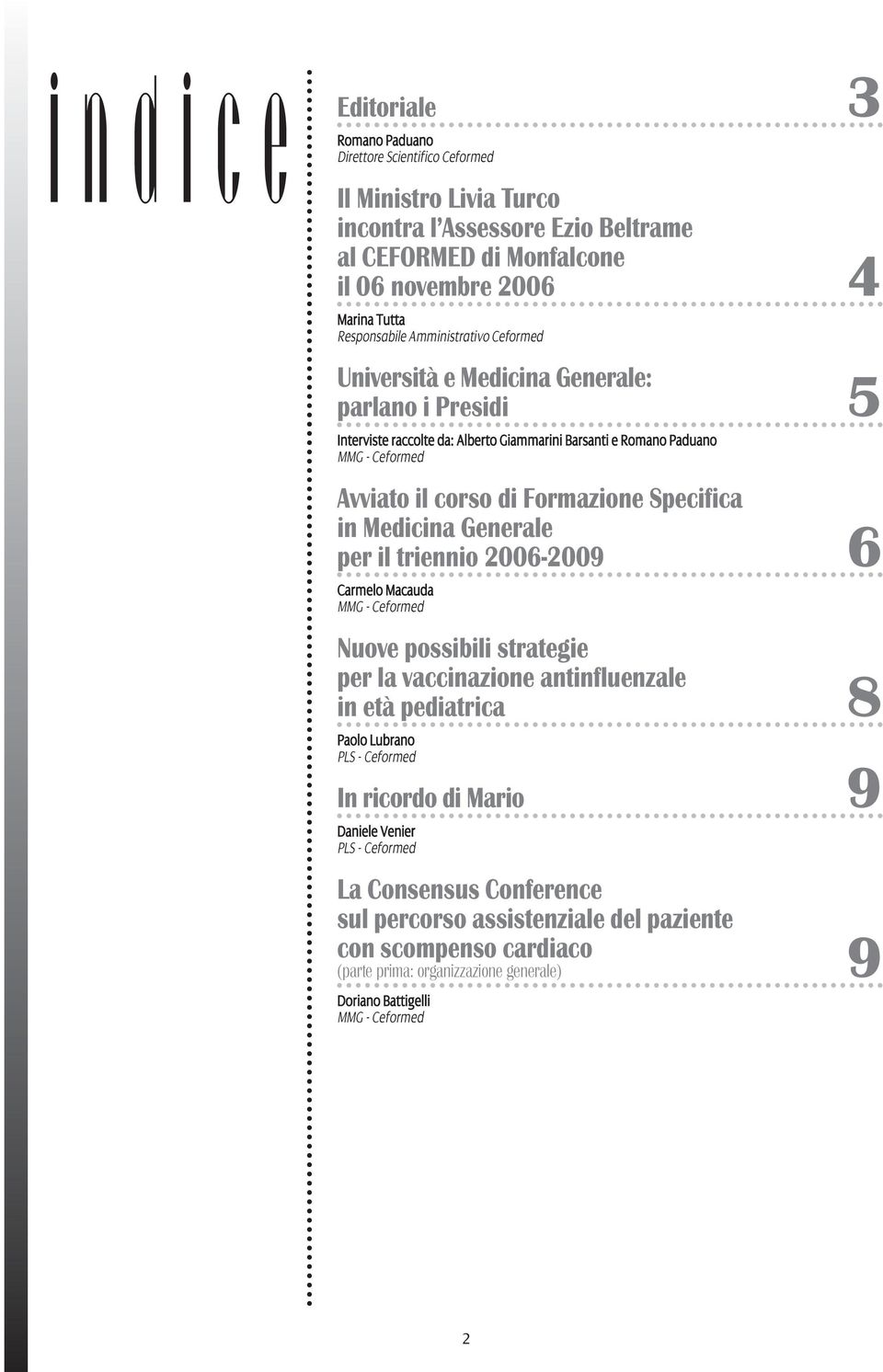 Specifica in Medicina Generale per il triennio 2006-2009 6 Carmelo Macauda Nuove possibili strategie per la vaccinazione antinfluenzale in età pediatrica 8 Paolo Lubrano PLS - Ceformed In