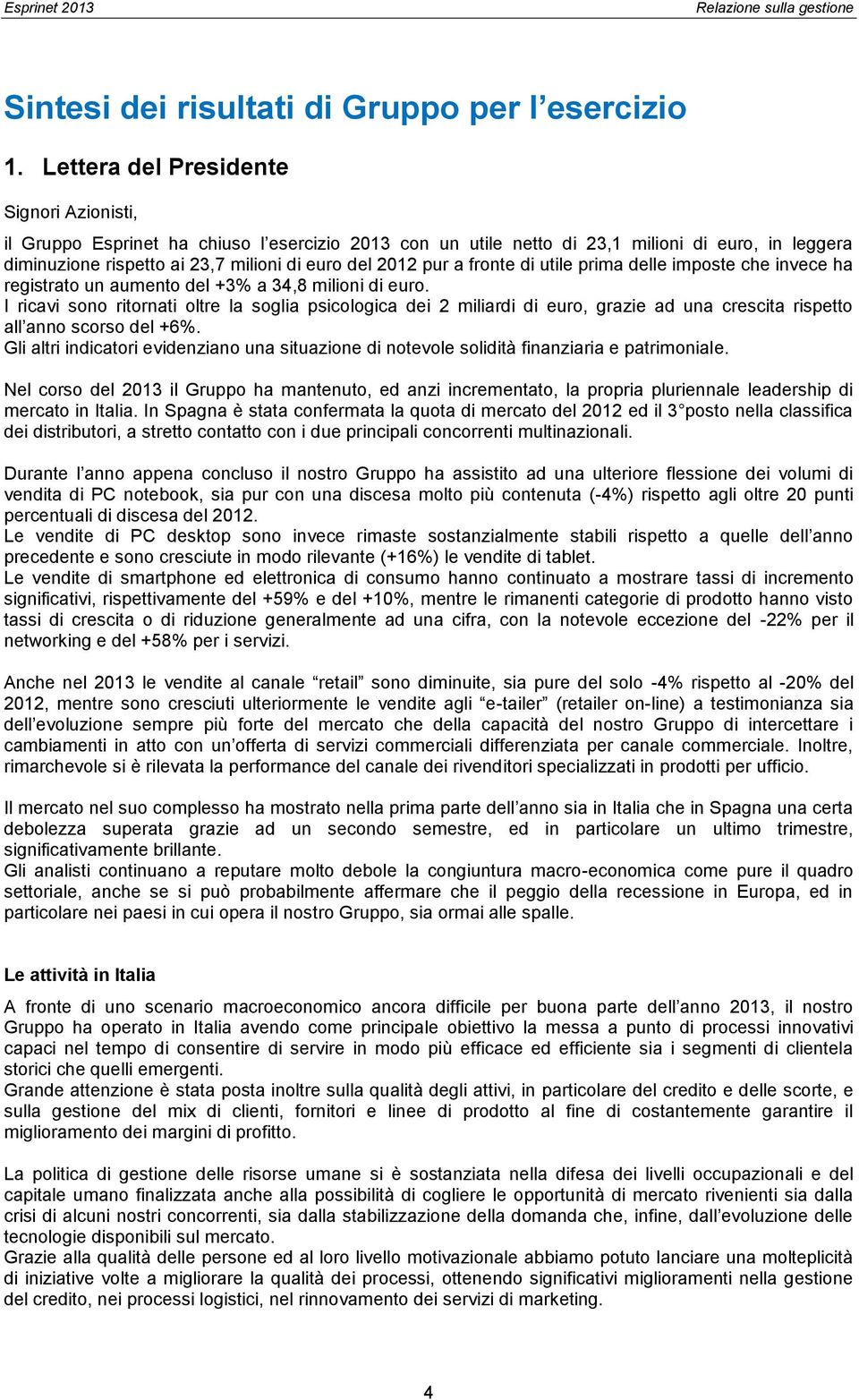 pur a fronte di utile prima delle imposte che invece ha registrato un aumento del +3% a 34,8 milioni di euro.