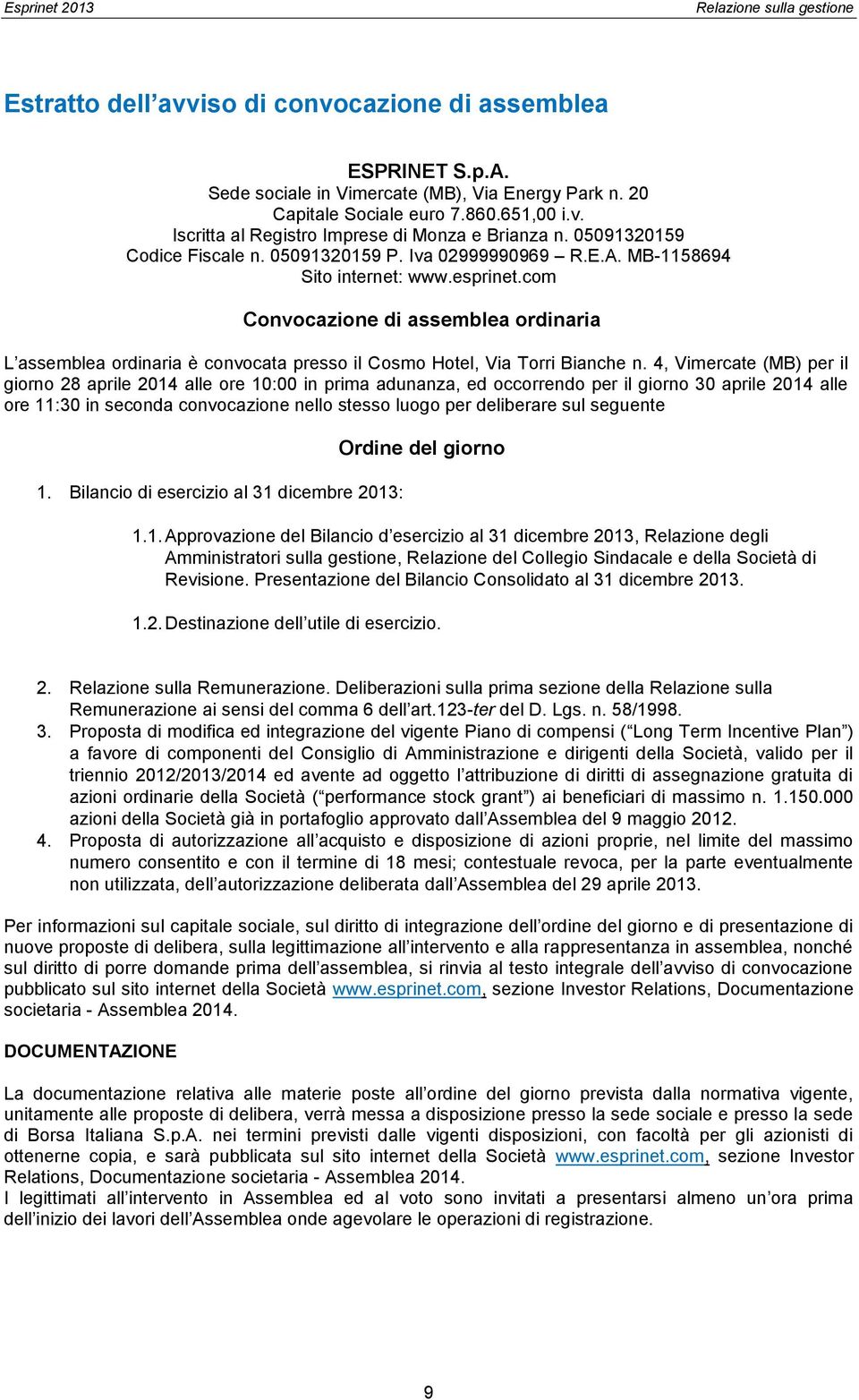 com Convocazione di assemblea ordinaria L assemblea ordinaria è convocata presso il Cosmo Hotel, Via Torri Bianche n.