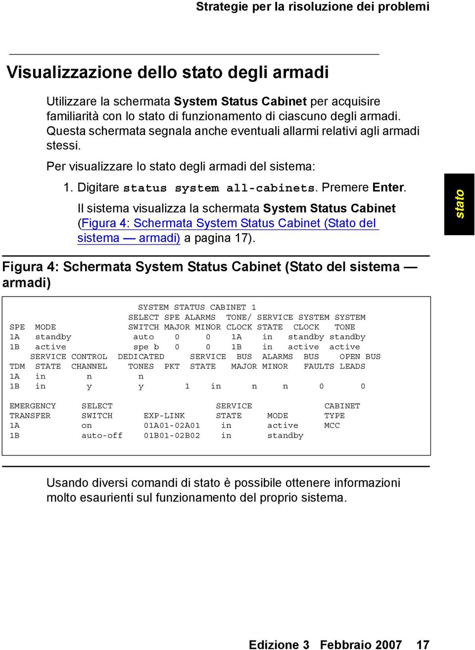 Il sistema visualizza la schermata System Status Cabinet (Figura 4: Schermata System Status Cabinet (Stato del sistema armadi) a pagina 17).