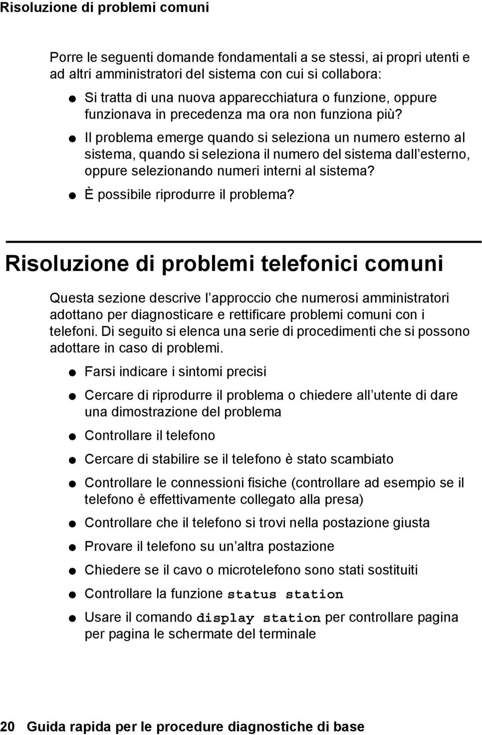 Il problema emerge quando si seleziona un numero esterno al sistema, quando si seleziona il numero del sistema dall esterno, oppure selezionando numeri interni al sistema?