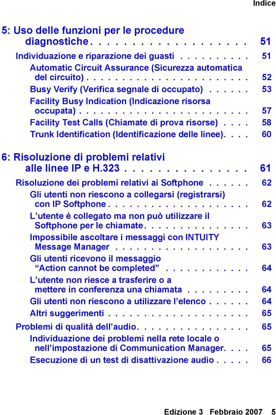 ... 58 Trunk Identification (Identificazione delle linee).... 60 6: Risoluzione di problemi relativi alle linee IP e H.323............... 61 Risoluzione dei problemi relativi ai Softphone.