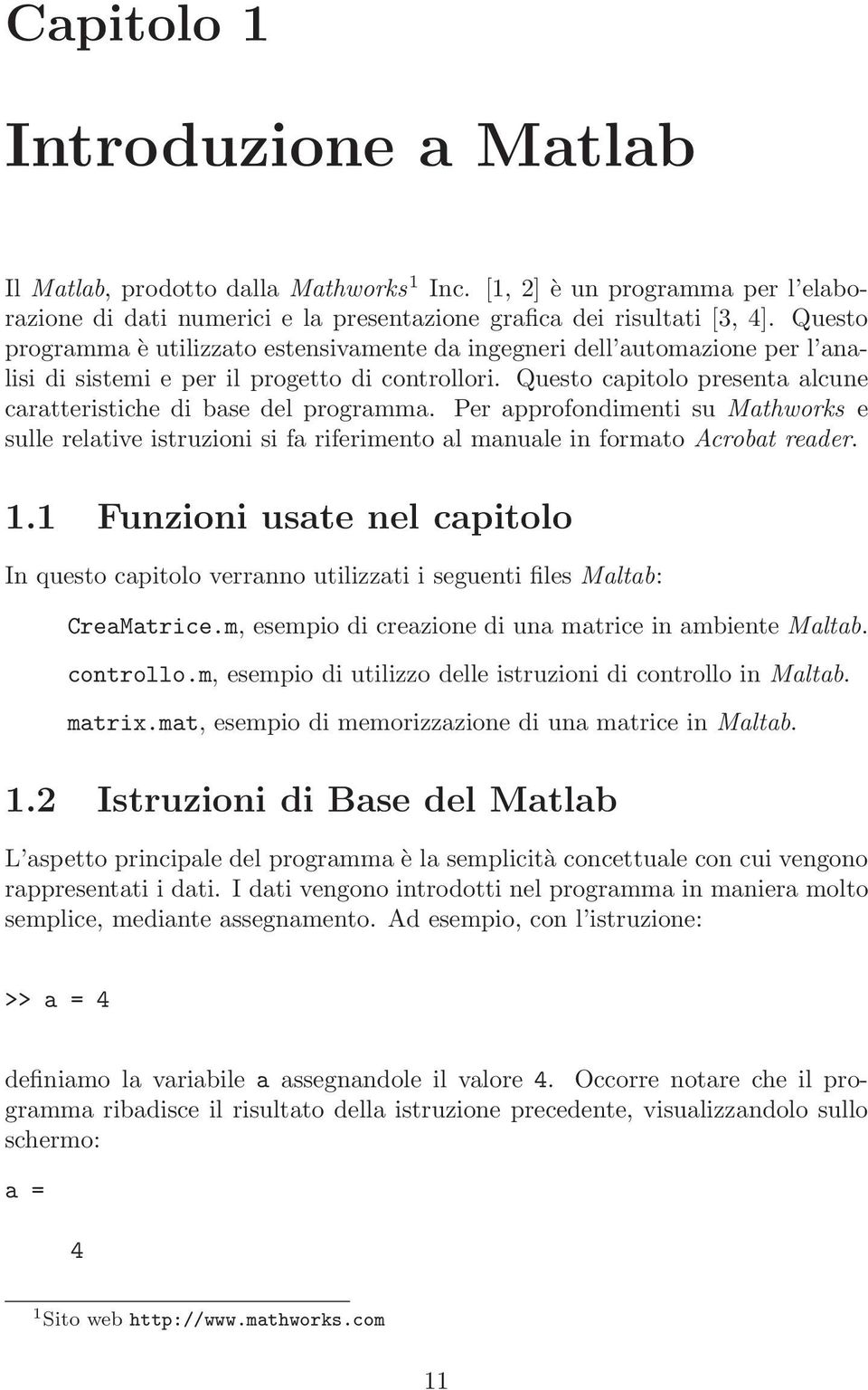 Questo capitolo presenta alcune caratteristiche di base del programma. Per approfondimenti su Mathworks e sulle relative istruzioni si fa riferimento al manuale in formato Acrobat reader. 1.