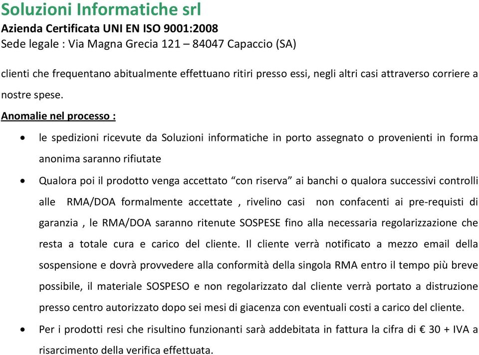 banchi o qualora successivi controlli alle RMA/DOA formalmente accettate, rivelino casi non confacenti ai pre-requisti di garanzia, le RMA/DOA saranno ritenute SOSPESE fino alla necessaria