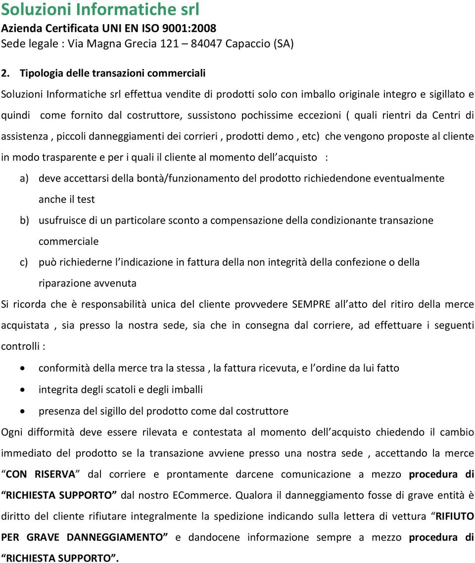 momento dell acquisto : a) deve accettarsi della bontà/funzionamento del prodotto richiedendone eventualmente anche il test b) usufruisce di un particolare sconto a compensazione della condizionante