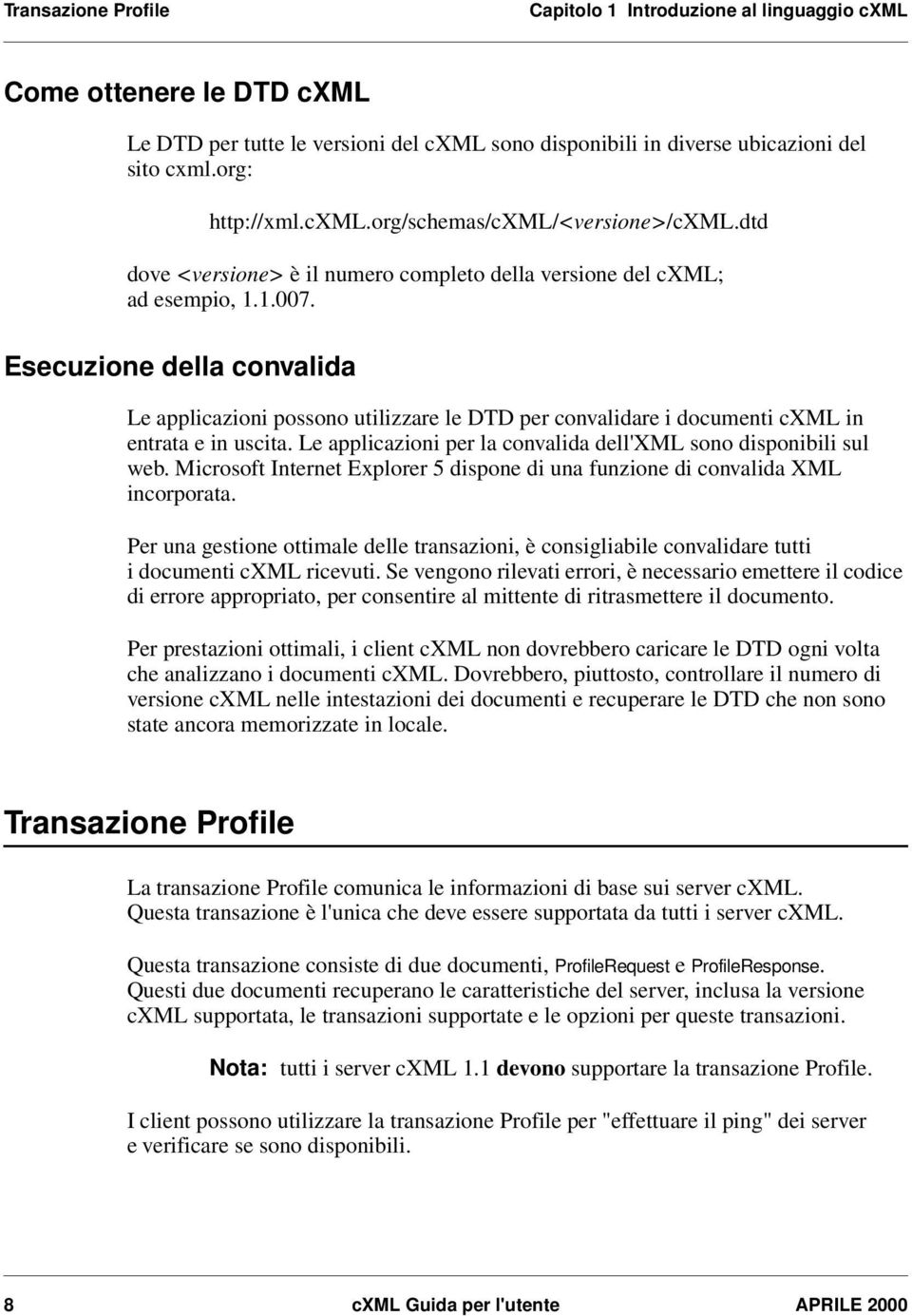 Esecuzione della convalida Le applicazioni possono utilizzare le DTD per convalidare i documenti cxml in entrata e in uscita. Le applicazioni per la convalida dell'xml sono disponibili sul web.